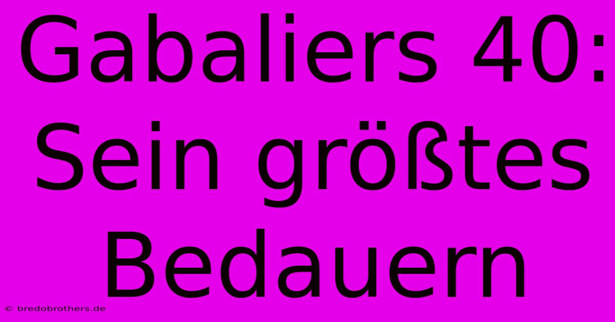 Gabaliers 40: Sein Größtes Bedauern