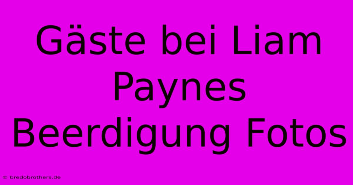 Gäste Bei Liam Paynes Beerdigung Fotos