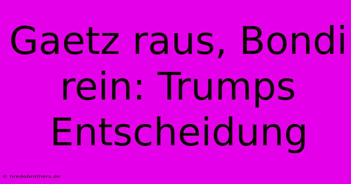 Gaetz Raus, Bondi Rein: Trumps Entscheidung