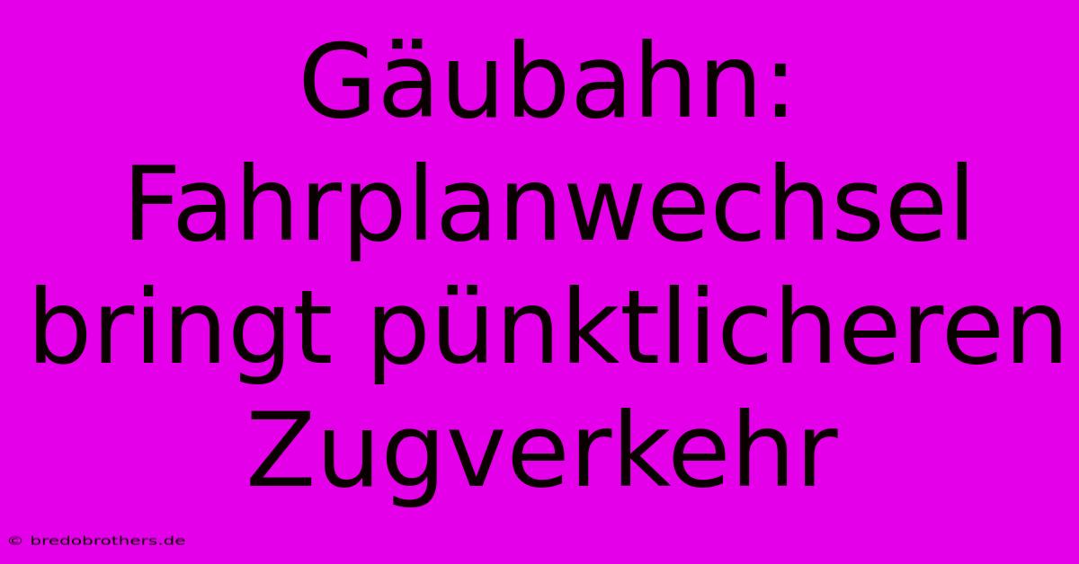 Gäubahn: Fahrplanwechsel Bringt Pünktlicheren Zugverkehr