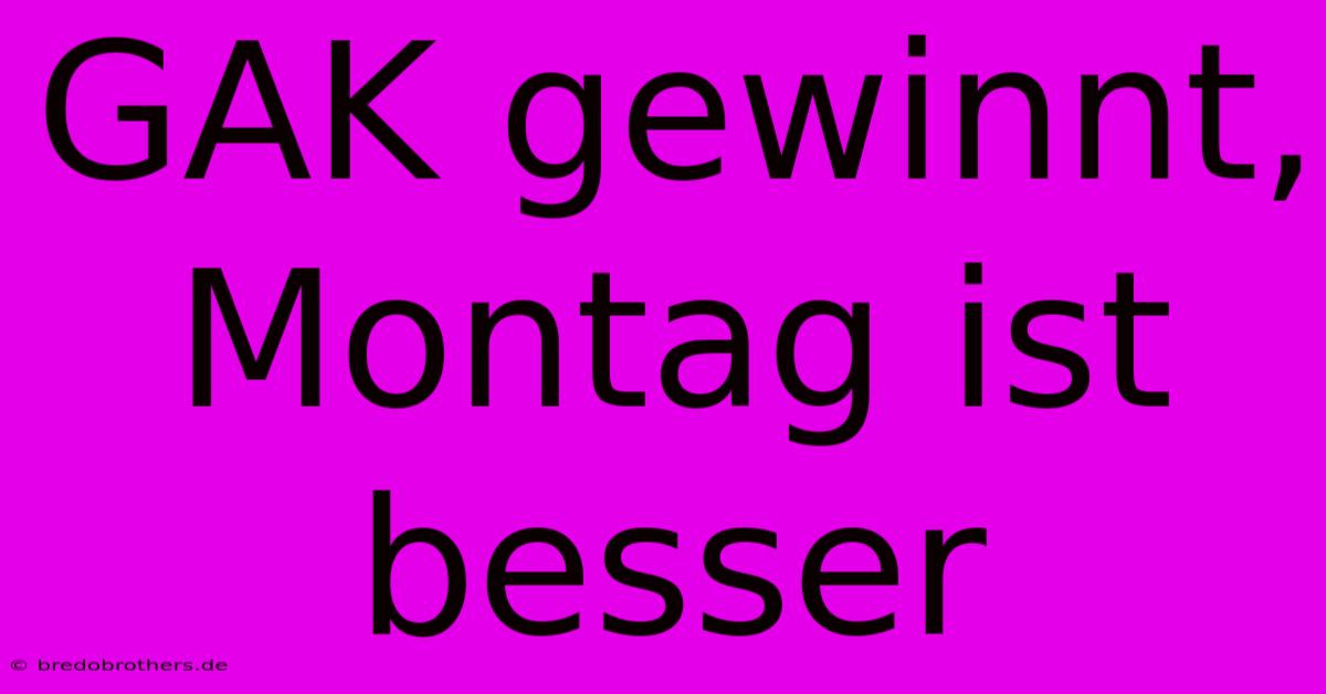 GAK Gewinnt, Montag Ist Besser