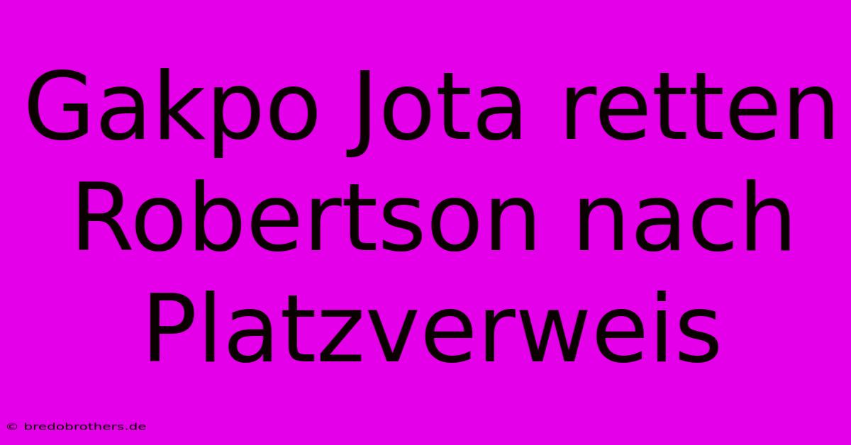 Gakpo Jota Retten Robertson Nach Platzverweis