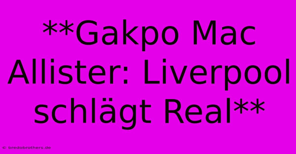 **Gakpo Mac Allister: Liverpool Schlägt Real**