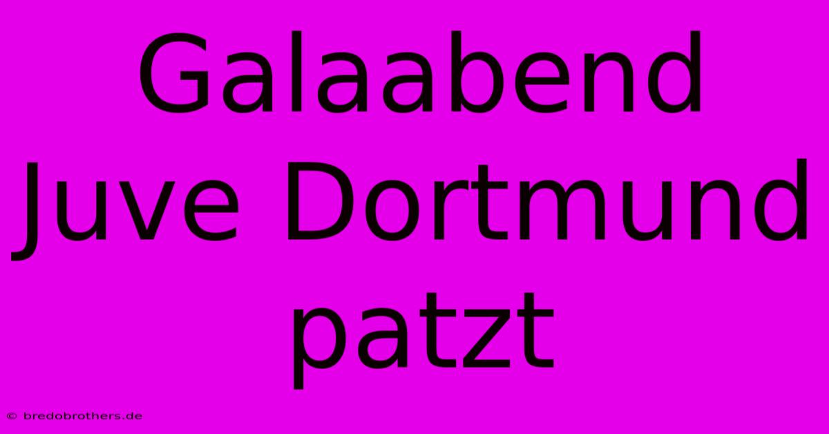 Galaabend Juve Dortmund Patzt