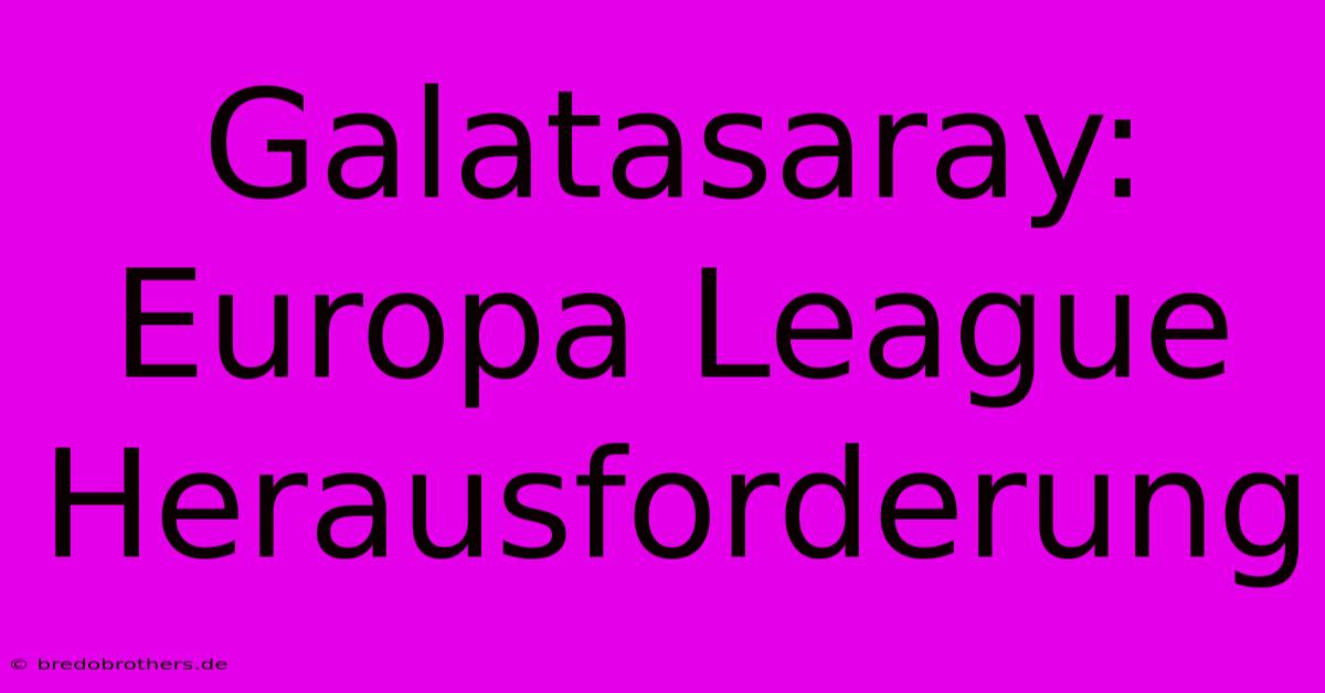 Galatasaray:  Europa League Herausforderung