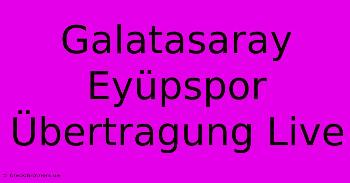 Galatasaray Eyüpspor Übertragung Live