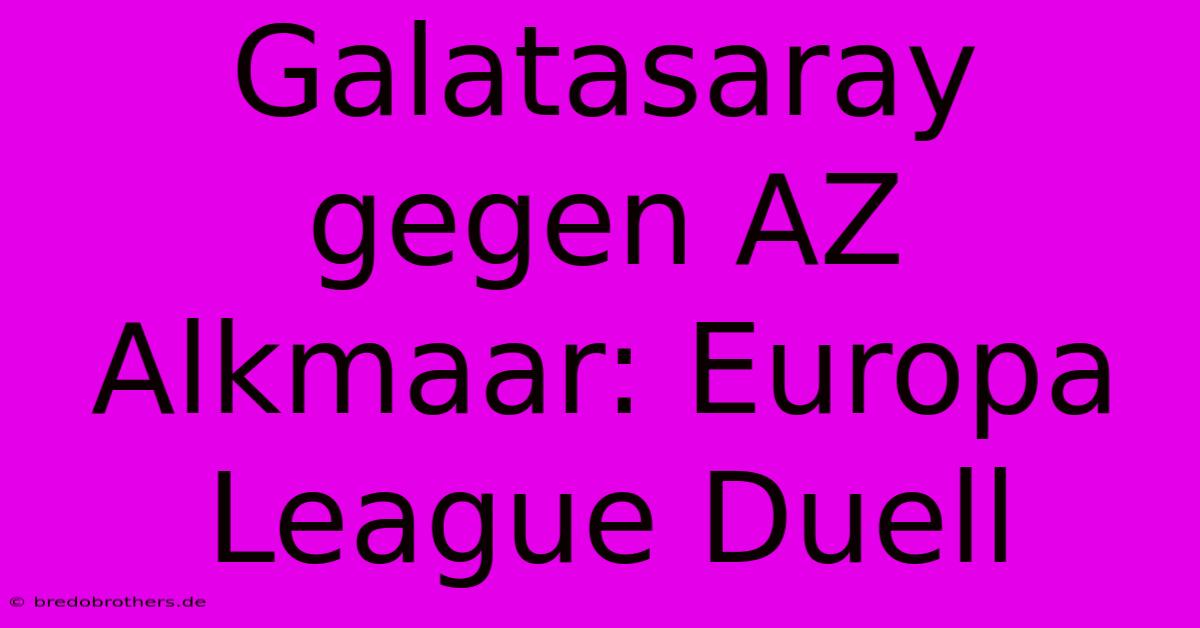 Galatasaray Gegen AZ Alkmaar: Europa League Duell