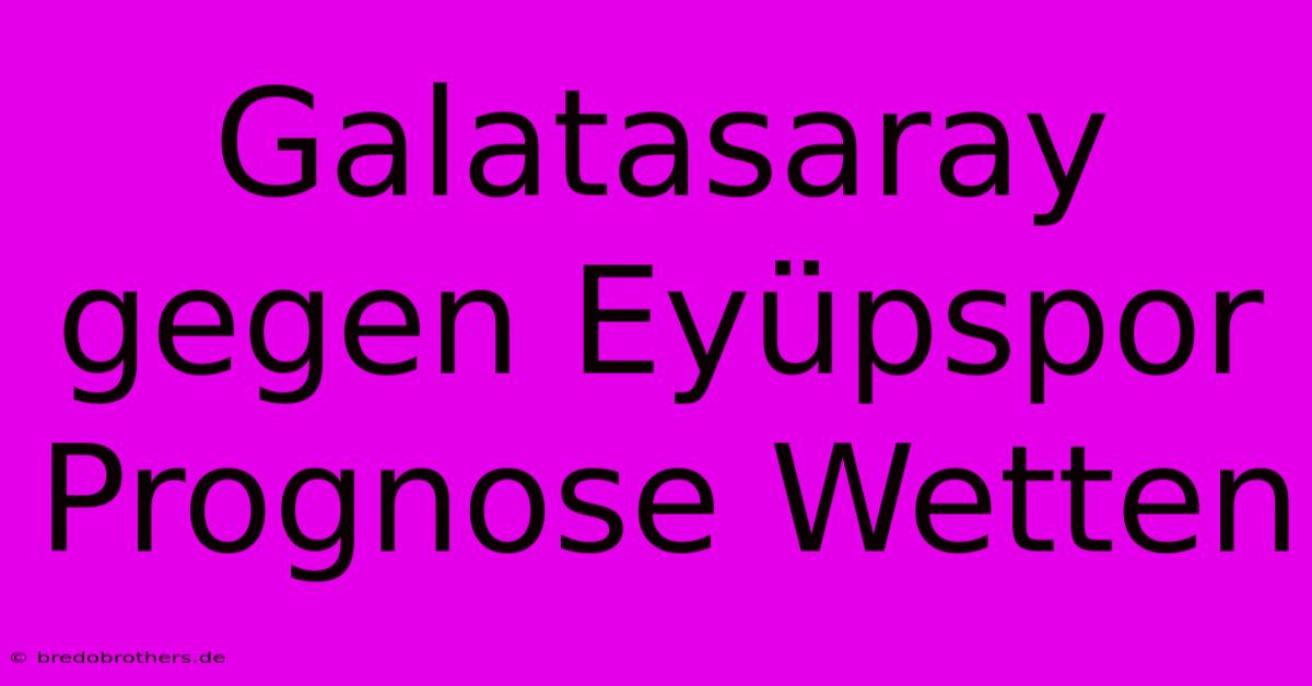 Galatasaray Gegen Eyüpspor Prognose Wetten