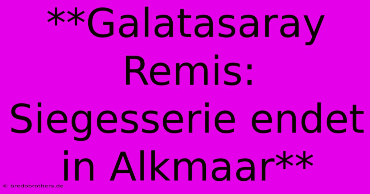 **Galatasaray Remis: Siegesserie Endet In Alkmaar**