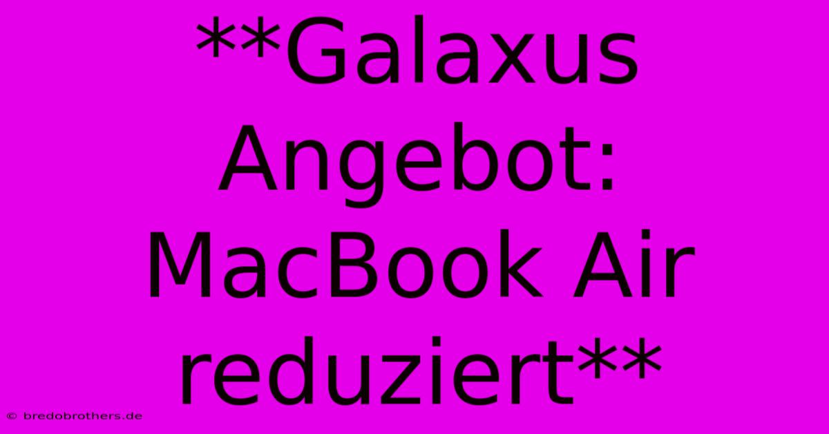 **Galaxus Angebot: MacBook Air Reduziert**