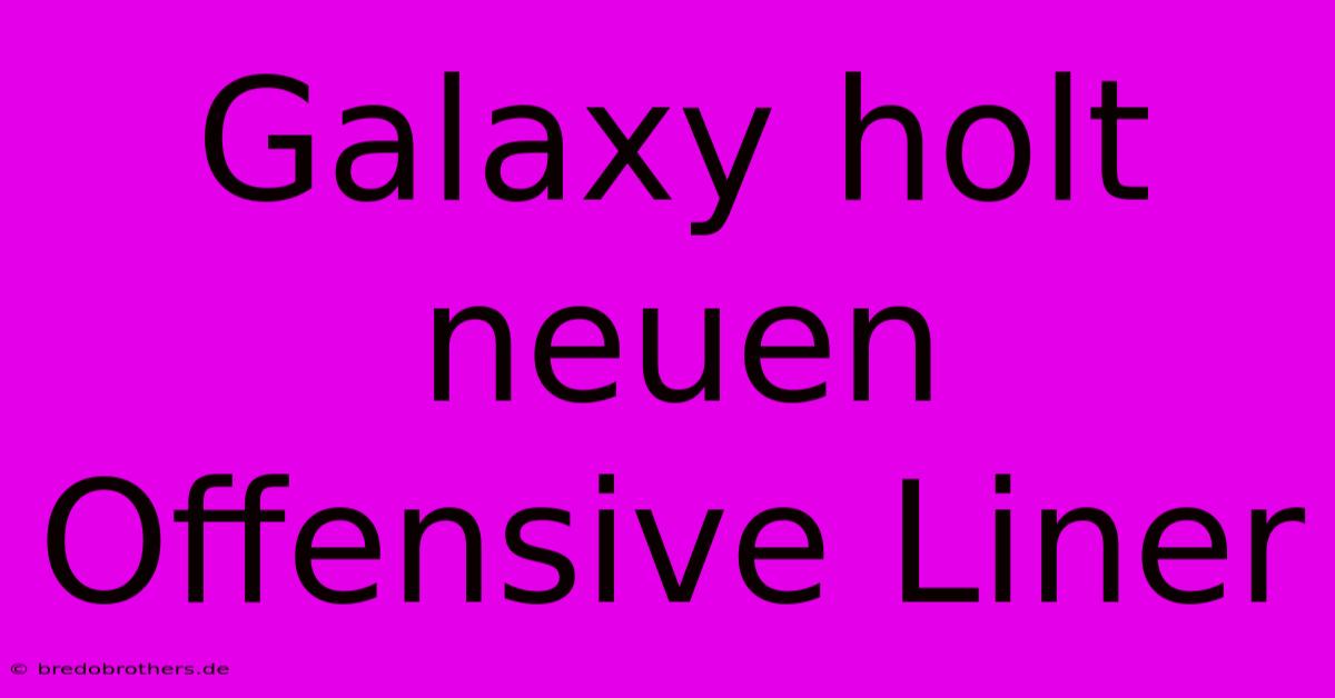 Galaxy Holt Neuen Offensive Liner