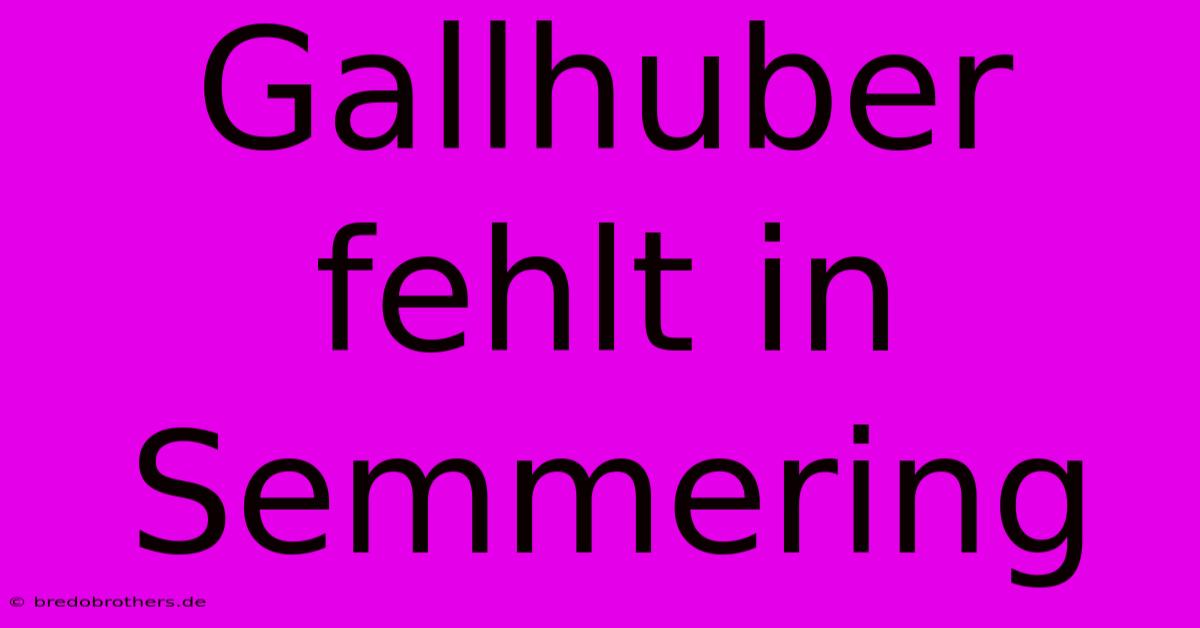 Gallhuber Fehlt In Semmering