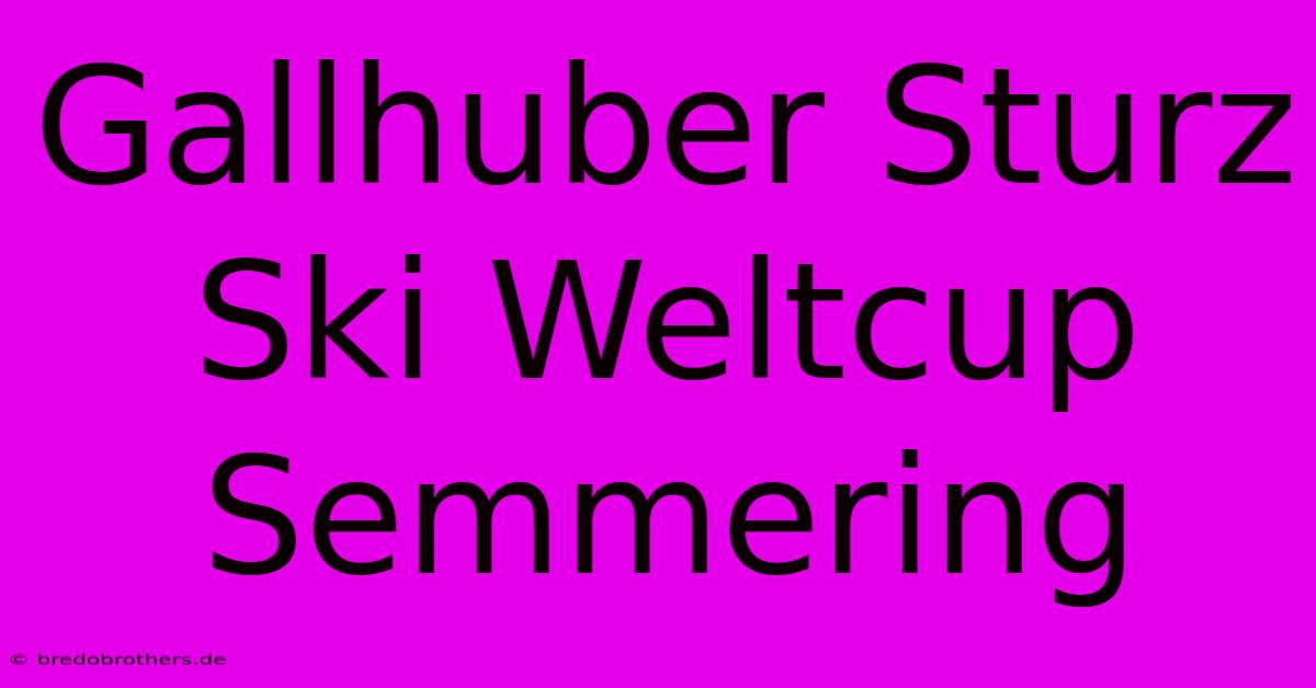 Gallhuber Sturz Ski Weltcup Semmering