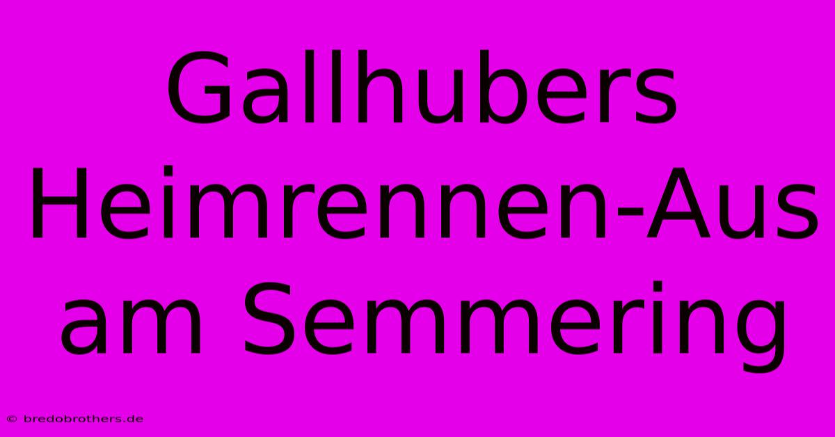 Gallhubers Heimrennen-Aus Am Semmering