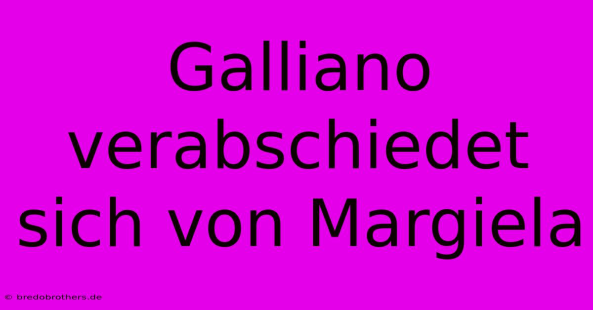 Galliano Verabschiedet Sich Von Margiela