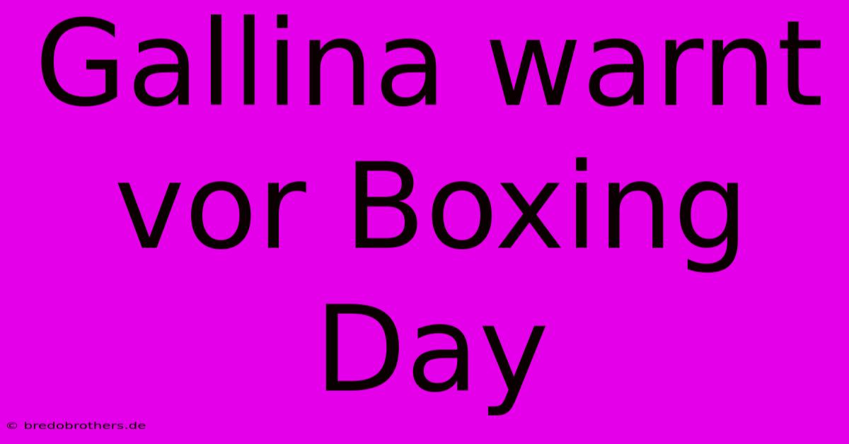 Gallina Warnt Vor Boxing Day