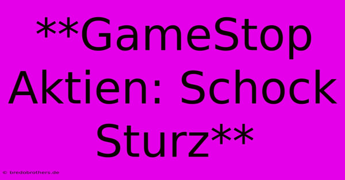 **GameStop Aktien: Schock Sturz**