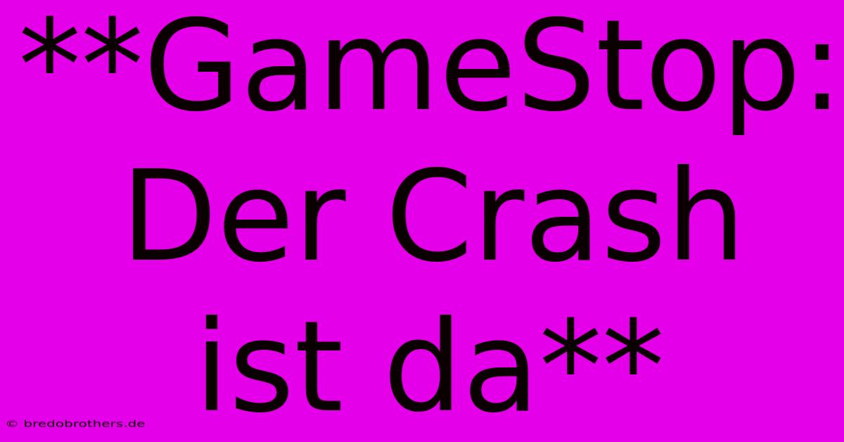 **GameStop: Der Crash Ist Da**