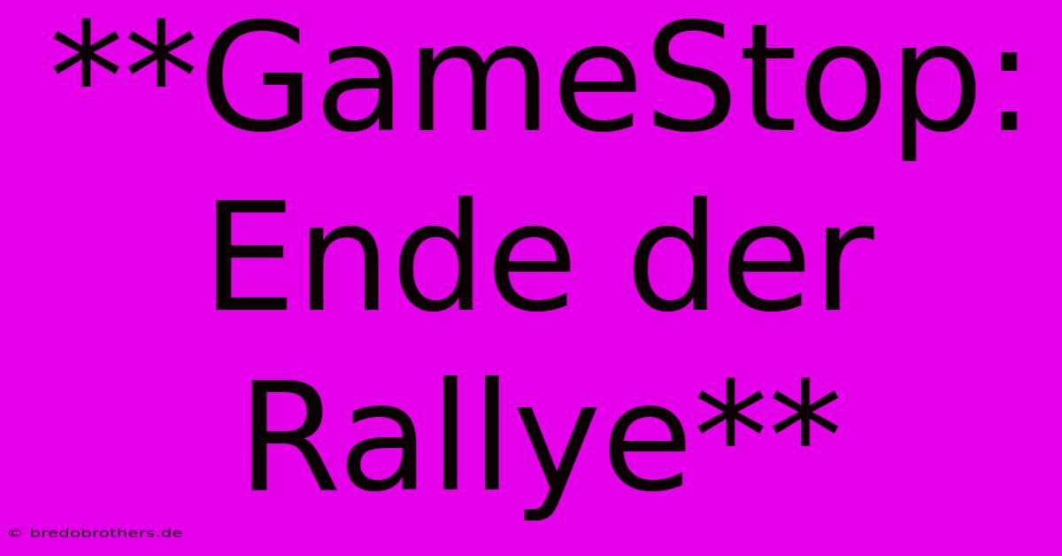 **GameStop: Ende Der Rallye**