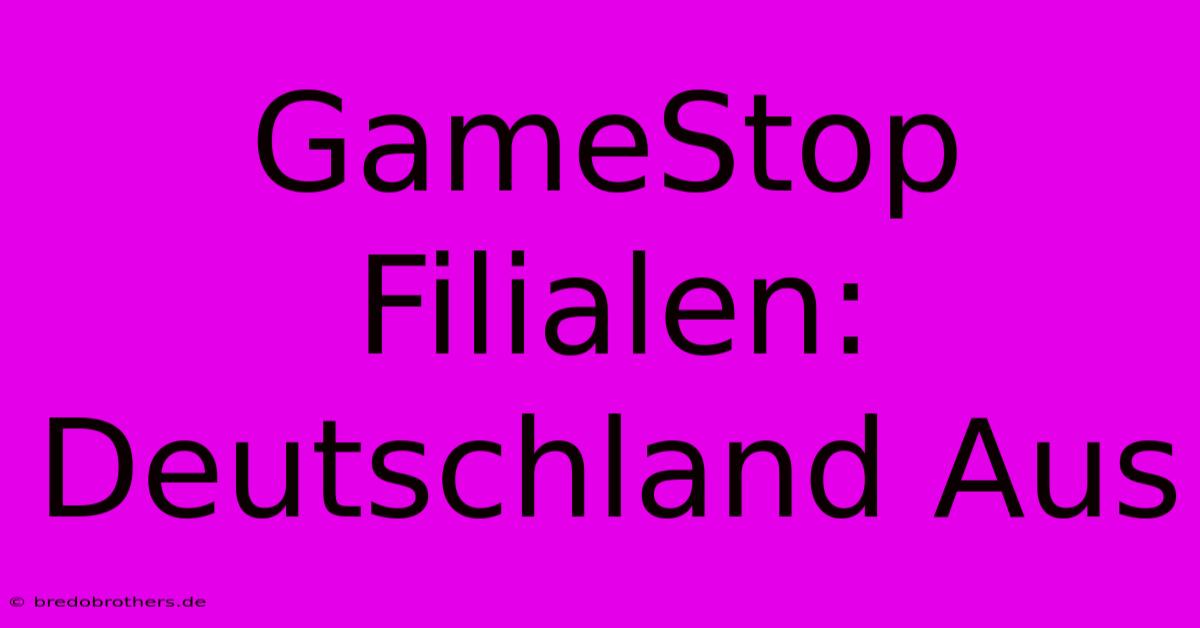 GameStop Filialen: Deutschland Aus