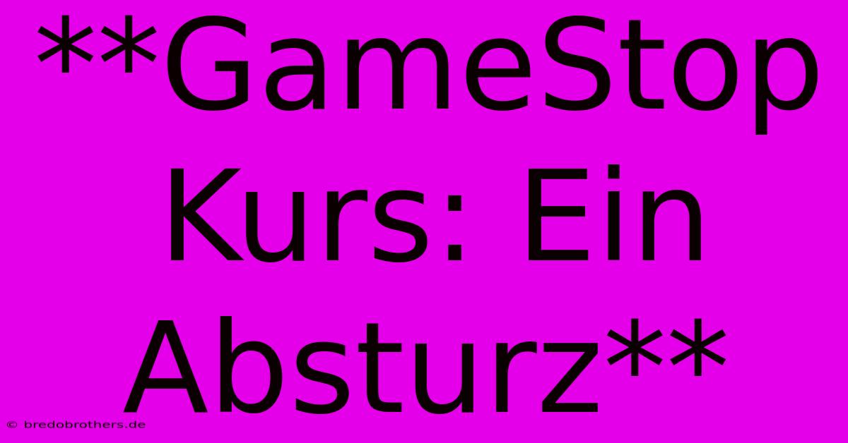 **GameStop Kurs: Ein Absturz**