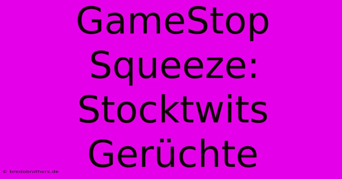 GameStop Squeeze: Stocktwits Gerüchte