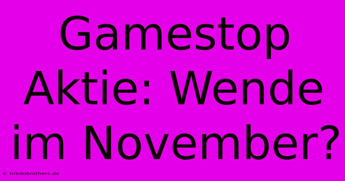 Gamestop Aktie: Wende Im November?