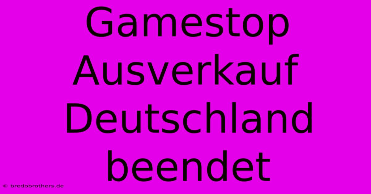 Gamestop Ausverkauf Deutschland Beendet