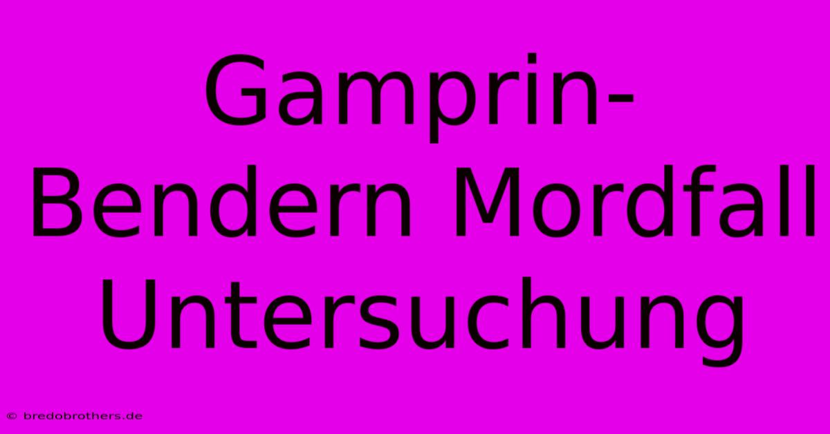 Gamprin-Bendern Mordfall Untersuchung