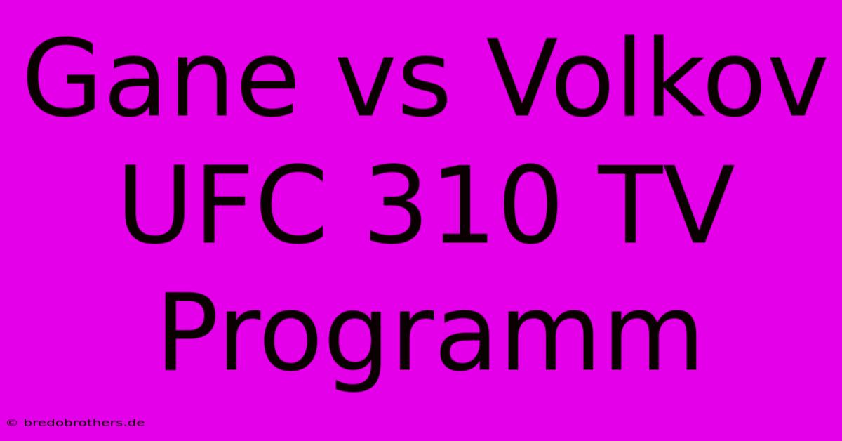 Gane Vs Volkov UFC 310 TV Programm