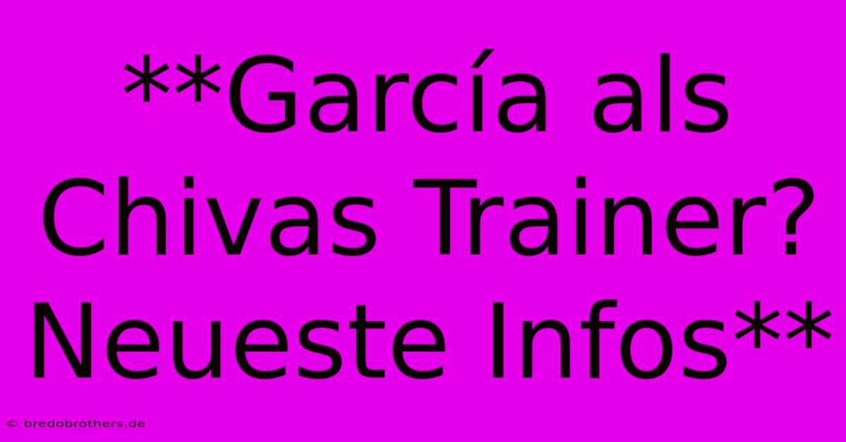 **García Als Chivas Trainer? Neueste Infos**