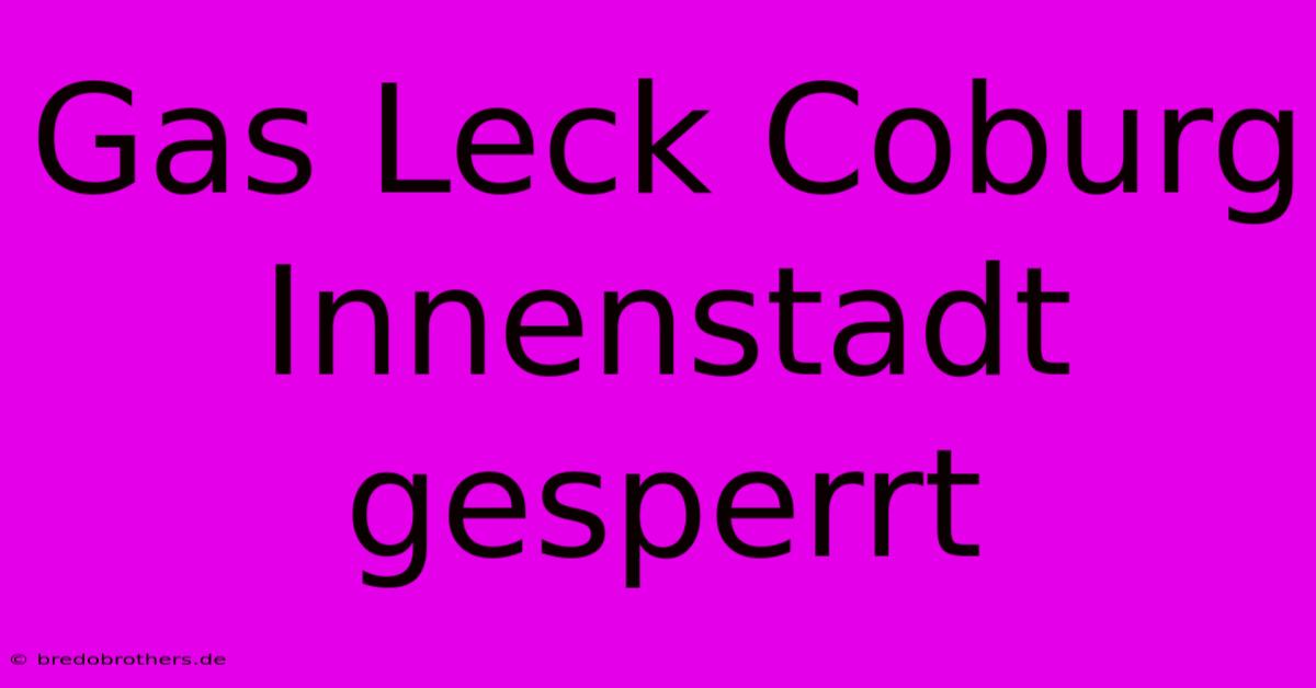 Gas Leck Coburg Innenstadt Gesperrt