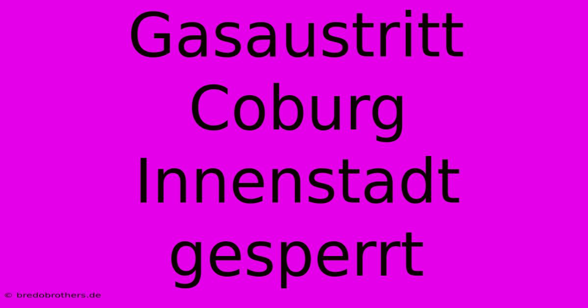 Gasaustritt Coburg Innenstadt Gesperrt