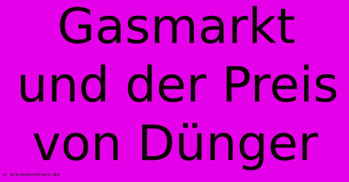 Gasmarkt Und Der Preis Von Dünger