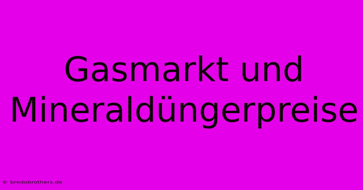 Gasmarkt Und Mineraldüngerpreise