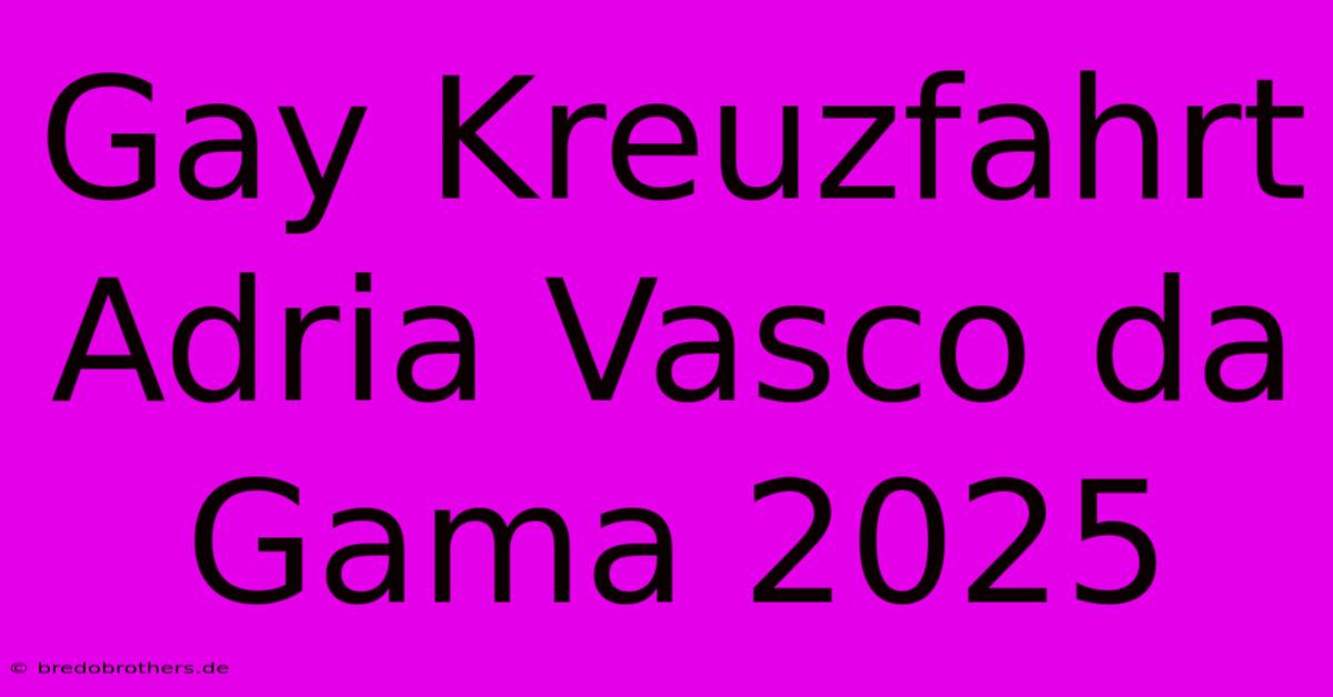 Gay Kreuzfahrt Adria Vasco Da Gama 2025