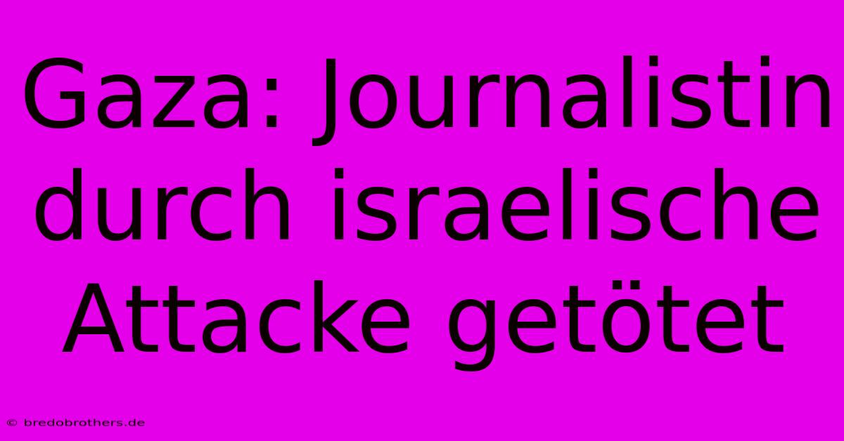 Gaza: Journalistin Durch Israelische Attacke Getötet