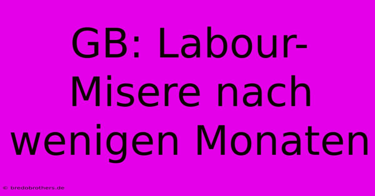 GB: Labour-Misere Nach Wenigen Monaten