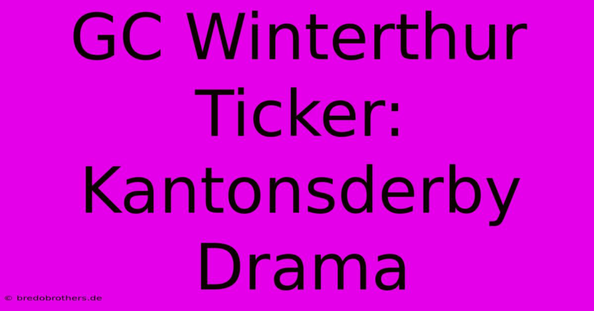 GC Winterthur Ticker: Kantonsderby Drama