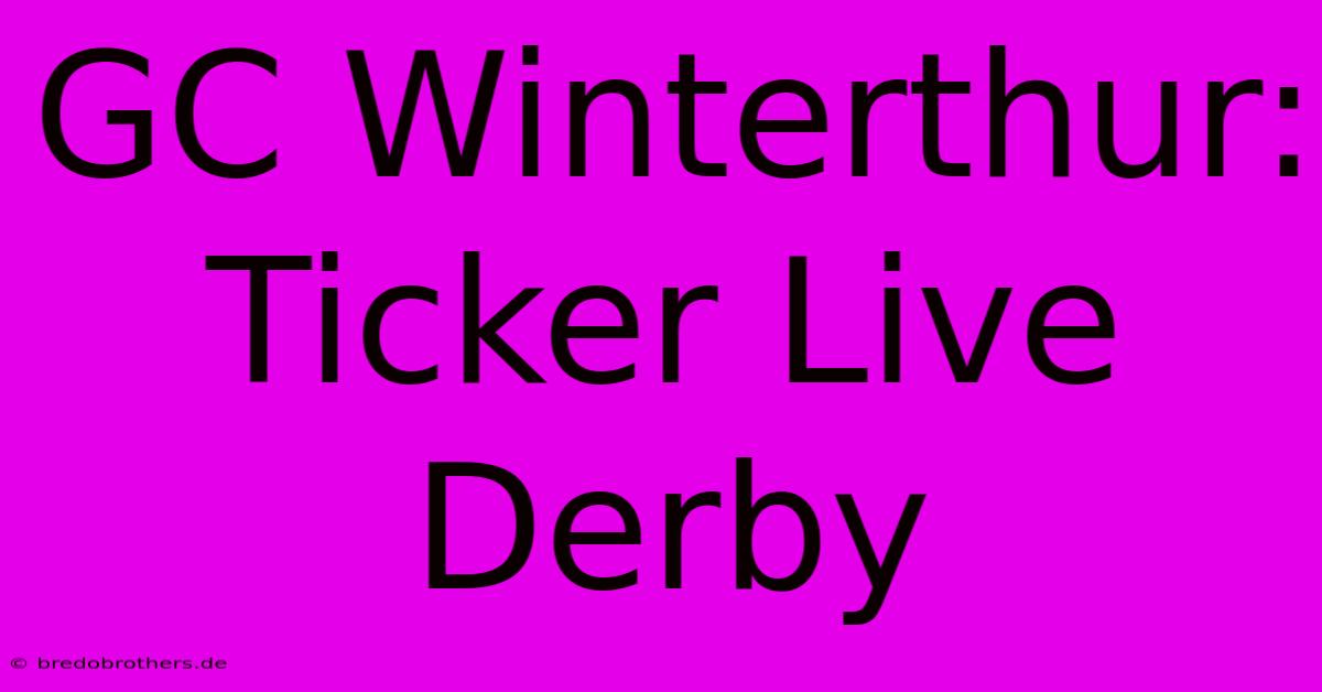 GC Winterthur: Ticker Live Derby