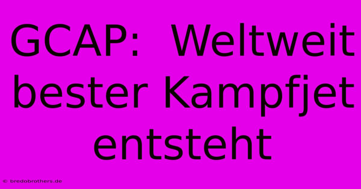 GCAP:  Weltweit Bester Kampfjet Entsteht