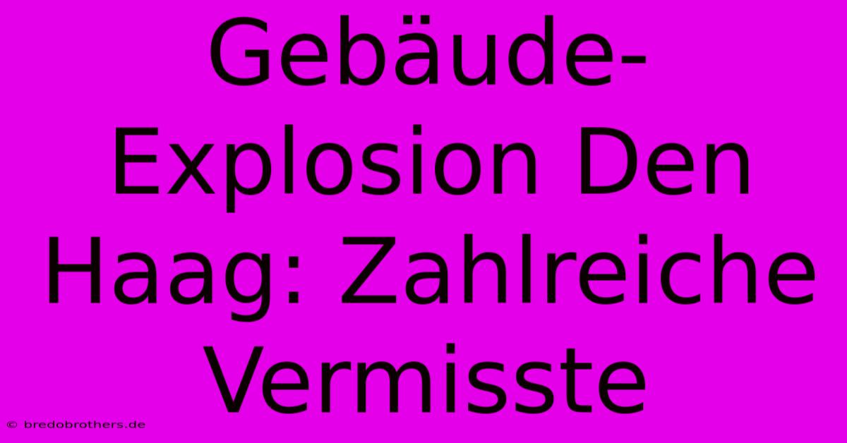 Gebäude-Explosion Den Haag: Zahlreiche Vermisste