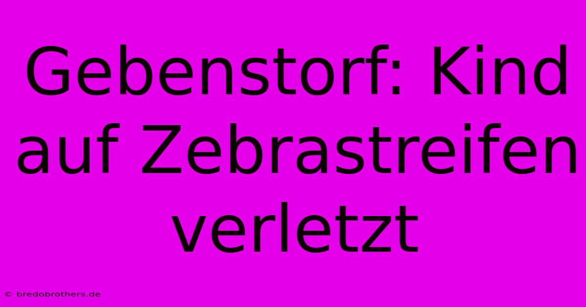 Gebenstorf: Kind Auf Zebrastreifen Verletzt