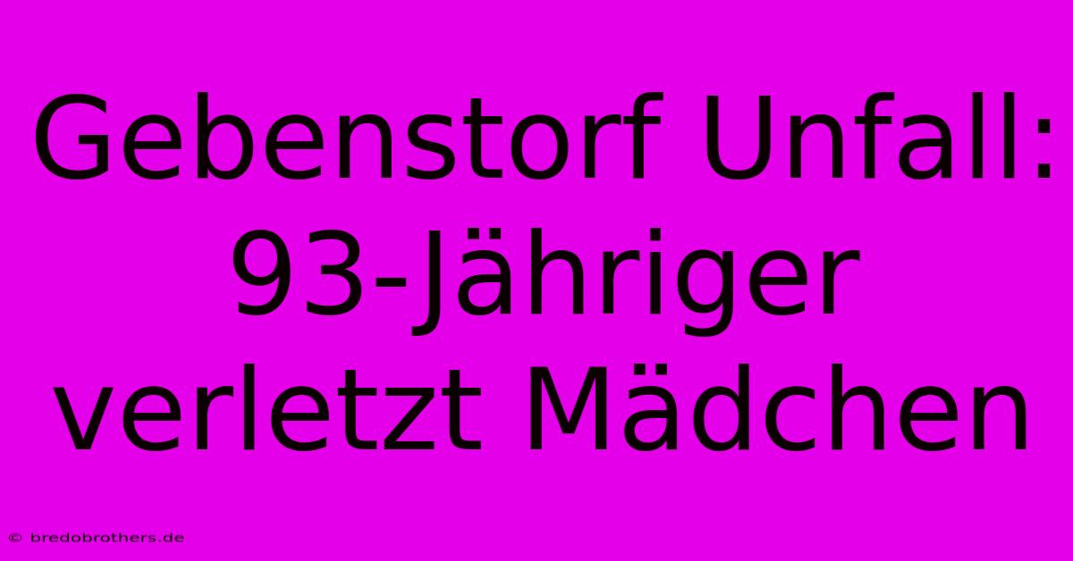 Gebenstorf Unfall: 93-Jähriger Verletzt Mädchen