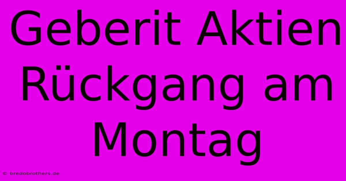 Geberit Aktien Rückgang Am Montag