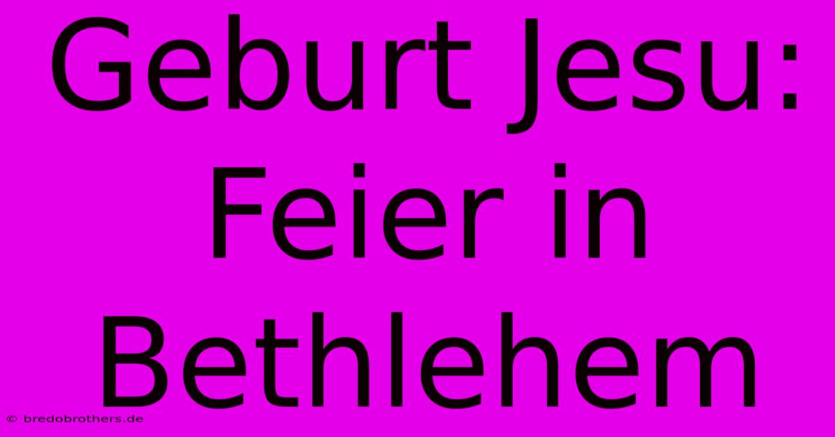 Geburt Jesu: Feier In Bethlehem