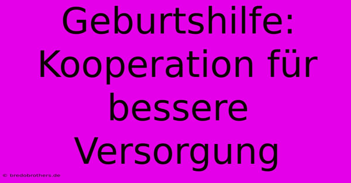 Geburtshilfe: Kooperation Für Bessere Versorgung