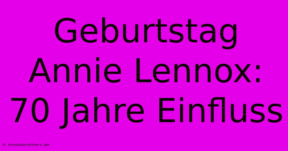 Geburtstag Annie Lennox: 70 Jahre Einfluss