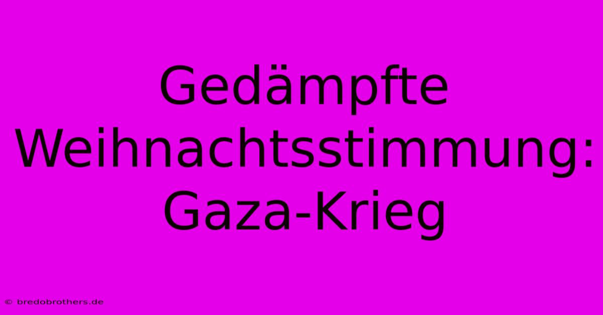 Gedämpfte Weihnachtsstimmung: Gaza-Krieg