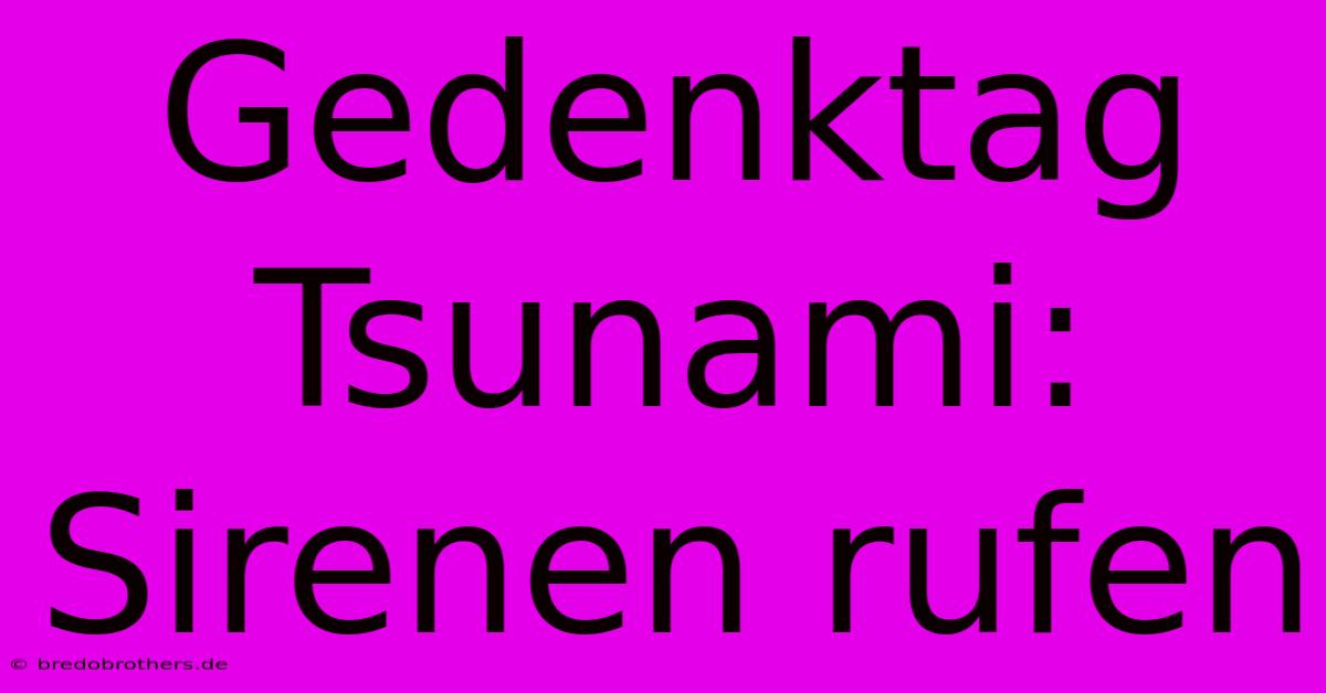 Gedenktag Tsunami: Sirenen Rufen